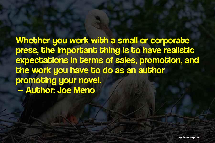 Joe Meno Quotes: Whether You Work With A Small Or Corporate Press, The Important Thing Is To Have Realistic Expectations In Terms Of