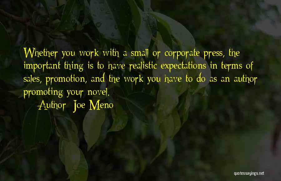 Joe Meno Quotes: Whether You Work With A Small Or Corporate Press, The Important Thing Is To Have Realistic Expectations In Terms Of