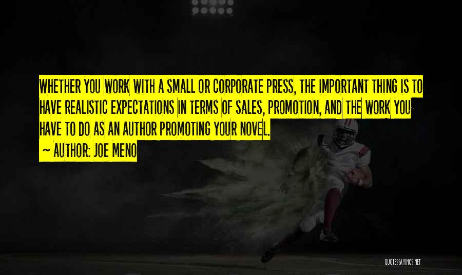 Joe Meno Quotes: Whether You Work With A Small Or Corporate Press, The Important Thing Is To Have Realistic Expectations In Terms Of