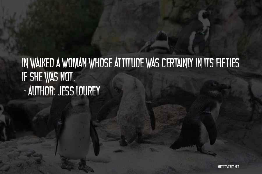 Jess Lourey Quotes: In Walked A Woman Whose Attitude Was Certainly In Its Fifties If She Was Not.