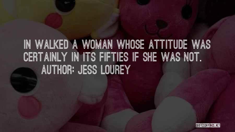 Jess Lourey Quotes: In Walked A Woman Whose Attitude Was Certainly In Its Fifties If She Was Not.