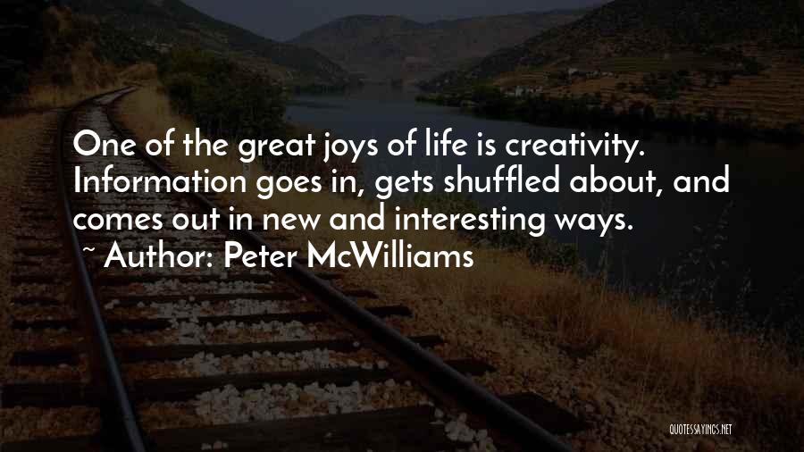 Peter McWilliams Quotes: One Of The Great Joys Of Life Is Creativity. Information Goes In, Gets Shuffled About, And Comes Out In New