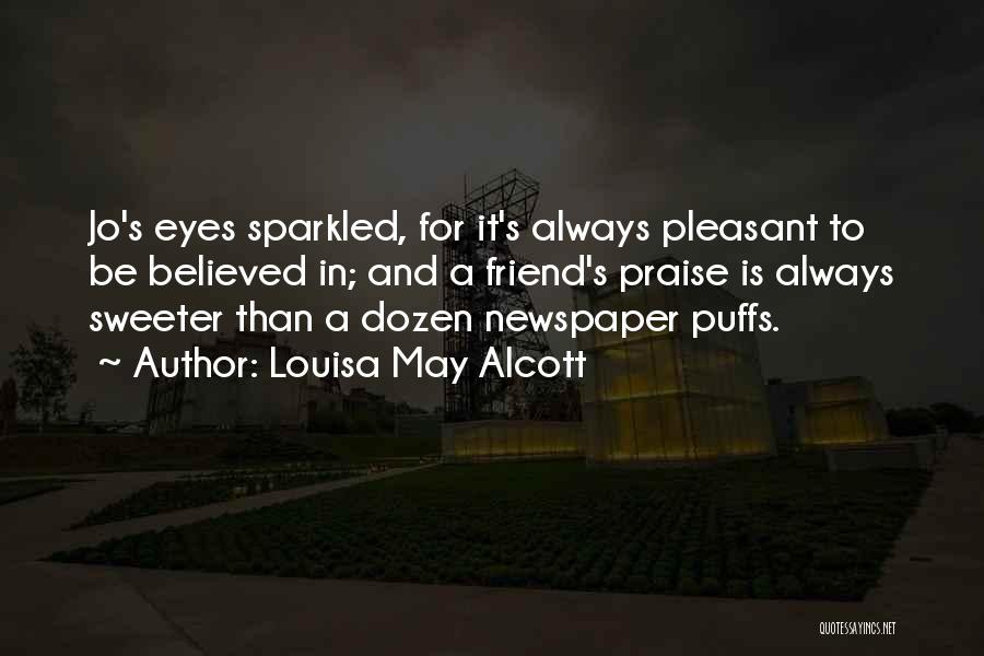 Louisa May Alcott Quotes: Jo's Eyes Sparkled, For It's Always Pleasant To Be Believed In; And A Friend's Praise Is Always Sweeter Than A