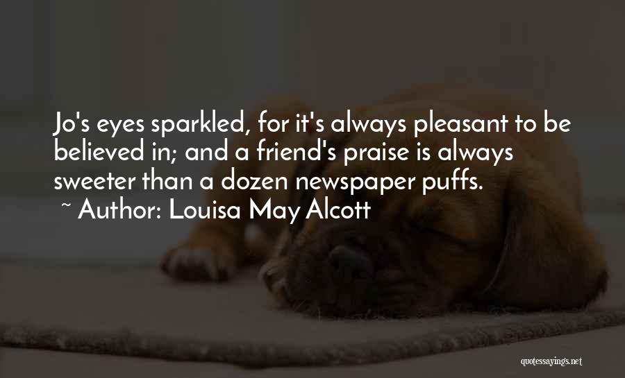 Louisa May Alcott Quotes: Jo's Eyes Sparkled, For It's Always Pleasant To Be Believed In; And A Friend's Praise Is Always Sweeter Than A