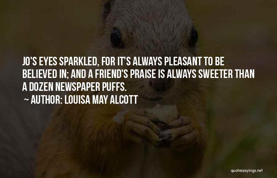 Louisa May Alcott Quotes: Jo's Eyes Sparkled, For It's Always Pleasant To Be Believed In; And A Friend's Praise Is Always Sweeter Than A