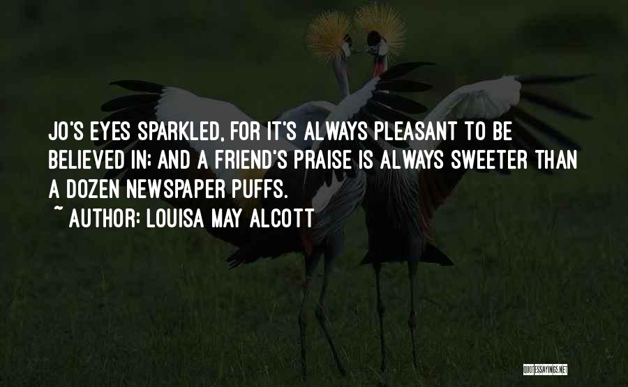 Louisa May Alcott Quotes: Jo's Eyes Sparkled, For It's Always Pleasant To Be Believed In; And A Friend's Praise Is Always Sweeter Than A