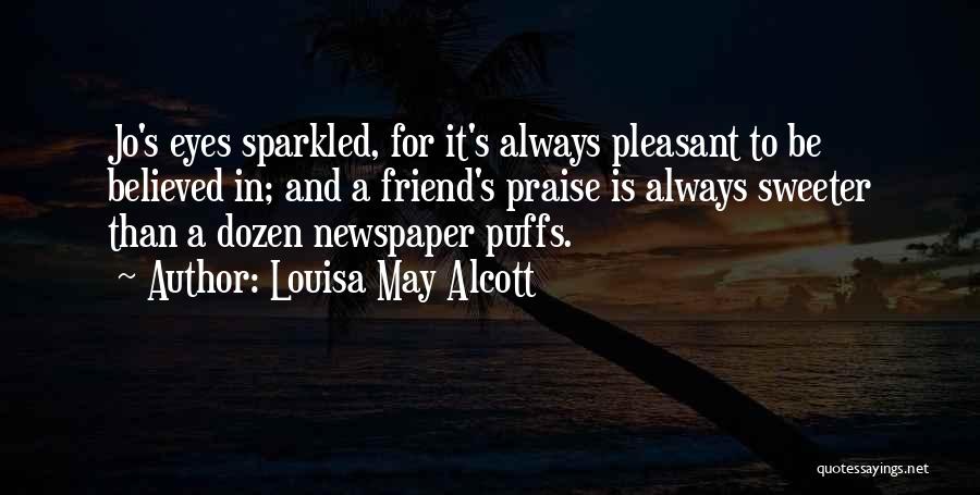 Louisa May Alcott Quotes: Jo's Eyes Sparkled, For It's Always Pleasant To Be Believed In; And A Friend's Praise Is Always Sweeter Than A