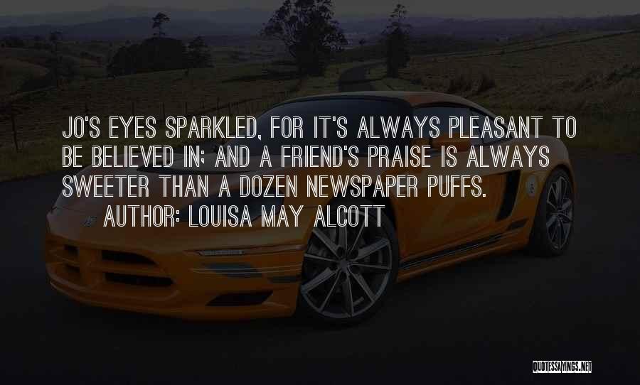 Louisa May Alcott Quotes: Jo's Eyes Sparkled, For It's Always Pleasant To Be Believed In; And A Friend's Praise Is Always Sweeter Than A