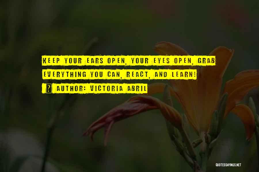 Victoria Abril Quotes: Keep Your Ears Open, Your Eyes Open, Grab Everything You Can, React, And Learn!