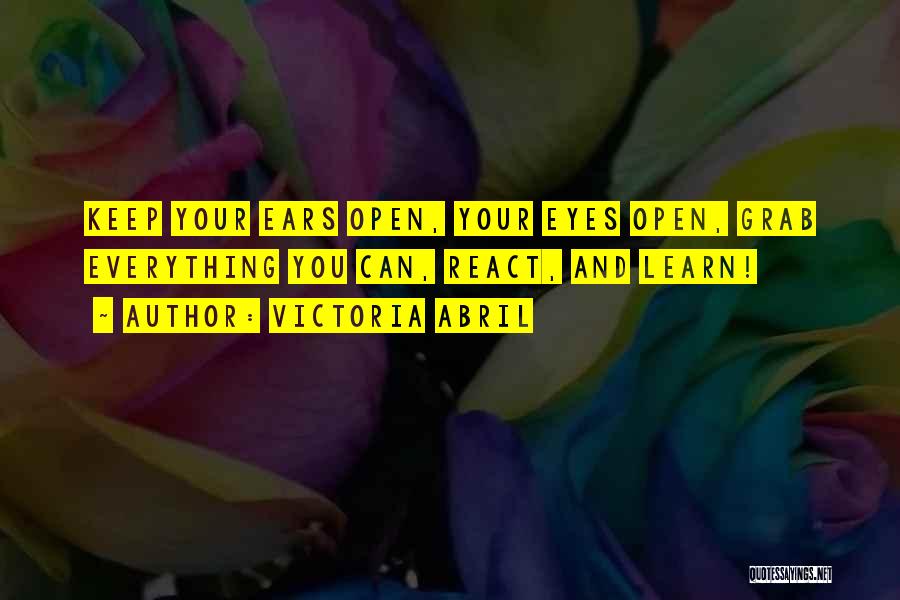 Victoria Abril Quotes: Keep Your Ears Open, Your Eyes Open, Grab Everything You Can, React, And Learn!
