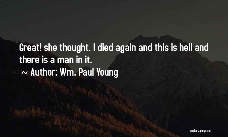 Wm. Paul Young Quotes: Great! She Thought. I Died Again And This Is Hell And There Is A Man In It.