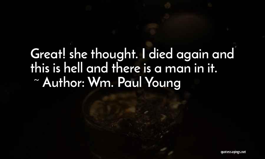 Wm. Paul Young Quotes: Great! She Thought. I Died Again And This Is Hell And There Is A Man In It.