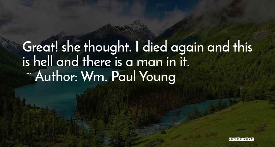 Wm. Paul Young Quotes: Great! She Thought. I Died Again And This Is Hell And There Is A Man In It.