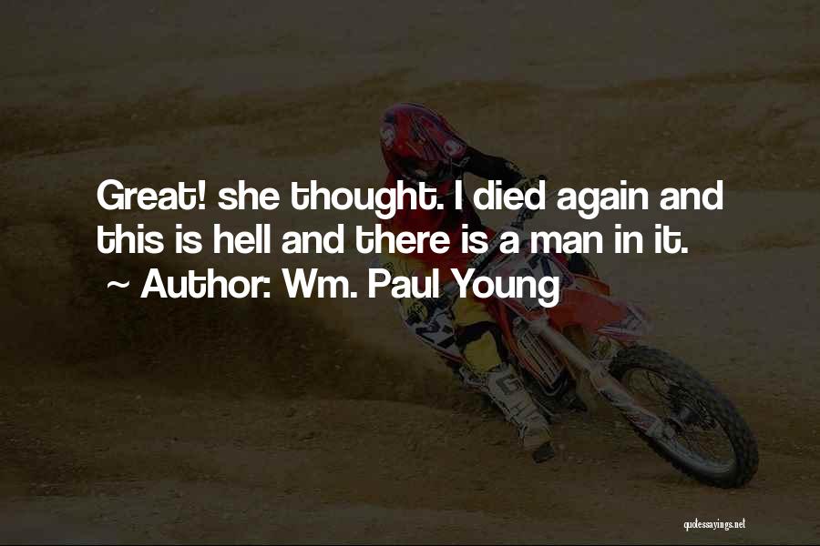 Wm. Paul Young Quotes: Great! She Thought. I Died Again And This Is Hell And There Is A Man In It.