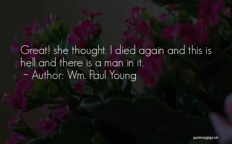 Wm. Paul Young Quotes: Great! She Thought. I Died Again And This Is Hell And There Is A Man In It.