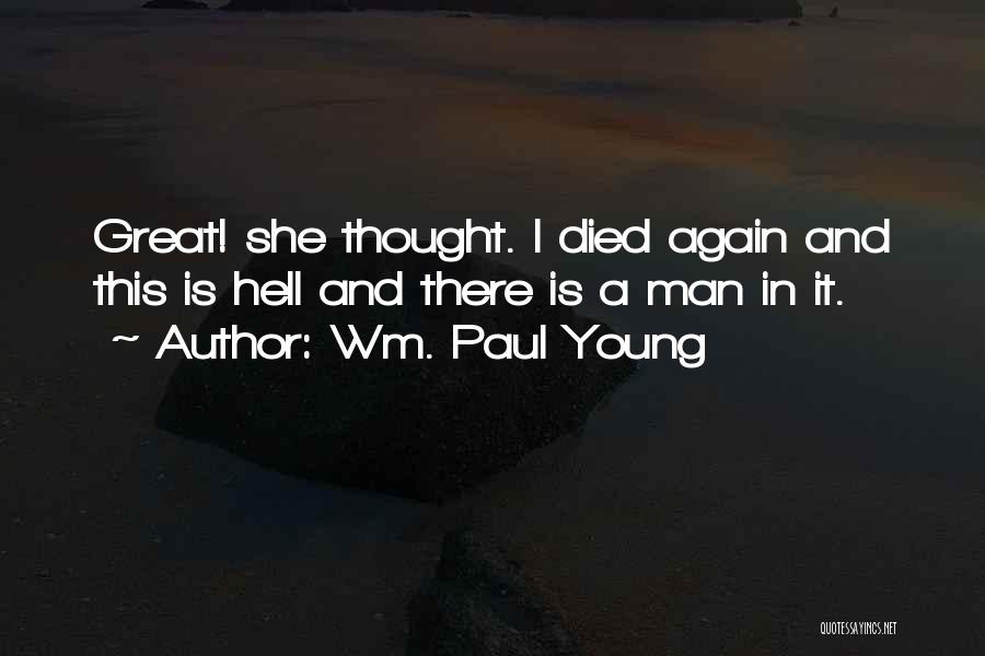 Wm. Paul Young Quotes: Great! She Thought. I Died Again And This Is Hell And There Is A Man In It.