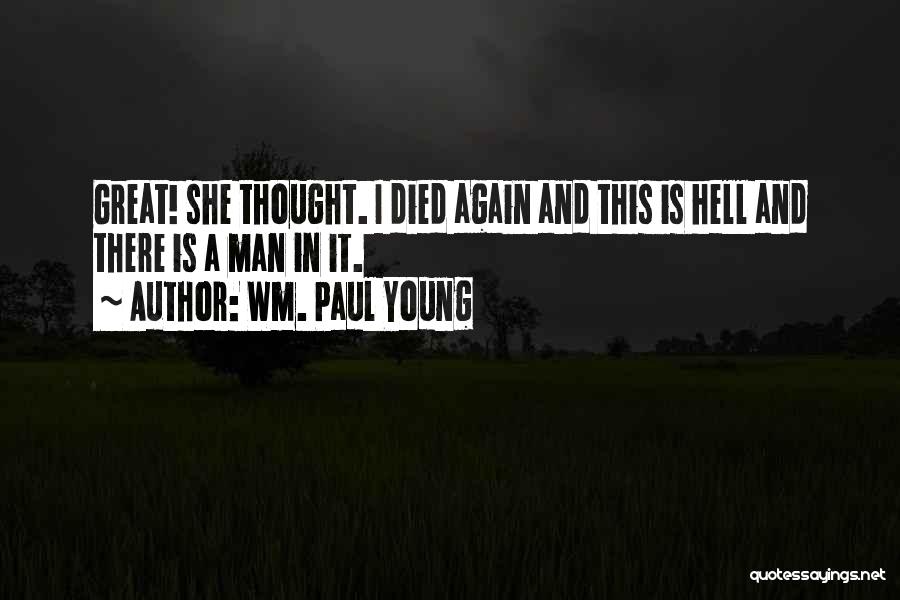 Wm. Paul Young Quotes: Great! She Thought. I Died Again And This Is Hell And There Is A Man In It.