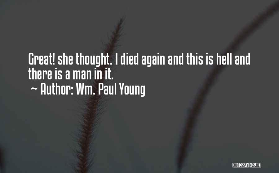 Wm. Paul Young Quotes: Great! She Thought. I Died Again And This Is Hell And There Is A Man In It.