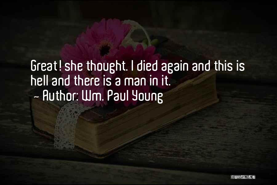 Wm. Paul Young Quotes: Great! She Thought. I Died Again And This Is Hell And There Is A Man In It.
