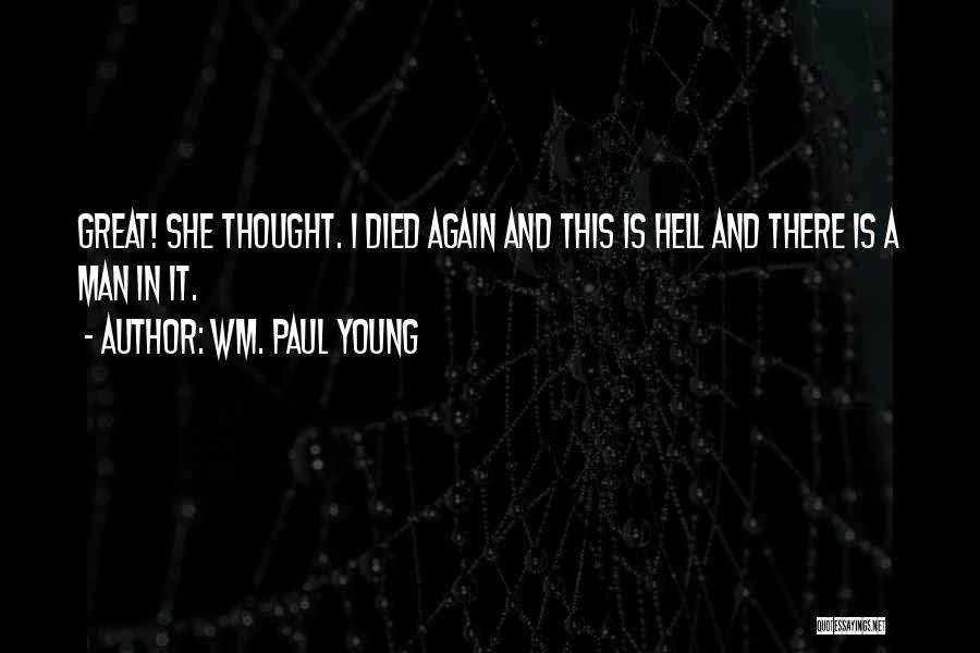 Wm. Paul Young Quotes: Great! She Thought. I Died Again And This Is Hell And There Is A Man In It.