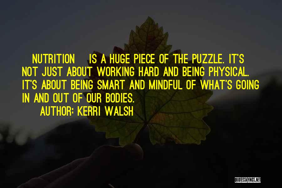 Kerri Walsh Quotes: [nutrition] Is A Huge Piece Of The Puzzle. It's Not Just About Working Hard And Being Physical. It's About Being