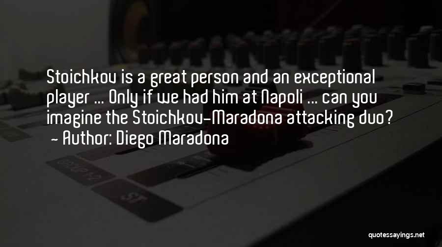 Diego Maradona Quotes: Stoichkov Is A Great Person And An Exceptional Player ... Only If We Had Him At Napoli ... Can You