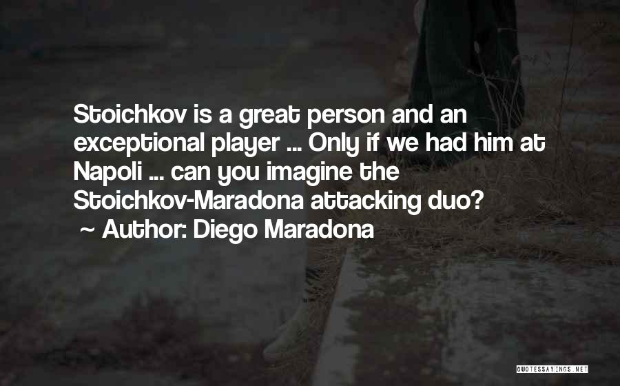 Diego Maradona Quotes: Stoichkov Is A Great Person And An Exceptional Player ... Only If We Had Him At Napoli ... Can You