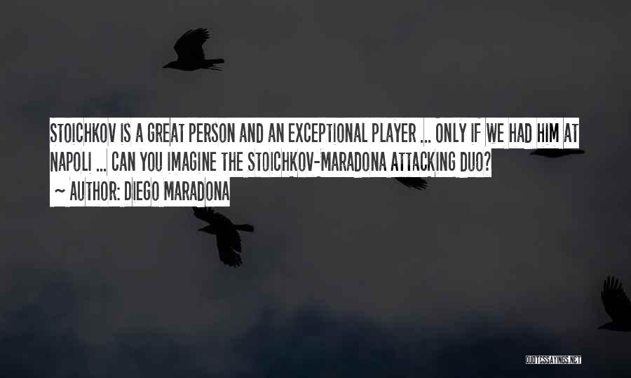 Diego Maradona Quotes: Stoichkov Is A Great Person And An Exceptional Player ... Only If We Had Him At Napoli ... Can You