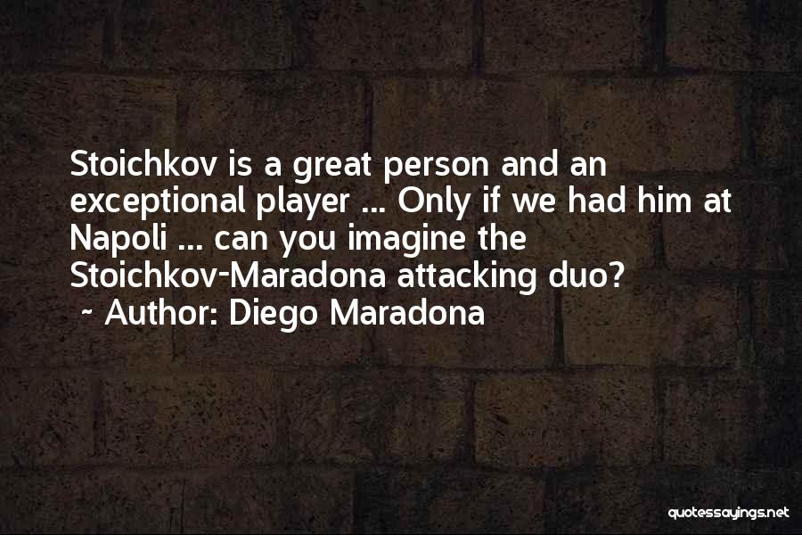 Diego Maradona Quotes: Stoichkov Is A Great Person And An Exceptional Player ... Only If We Had Him At Napoli ... Can You