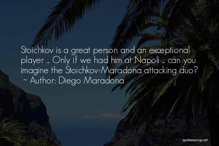 Diego Maradona Quotes: Stoichkov Is A Great Person And An Exceptional Player ... Only If We Had Him At Napoli ... Can You