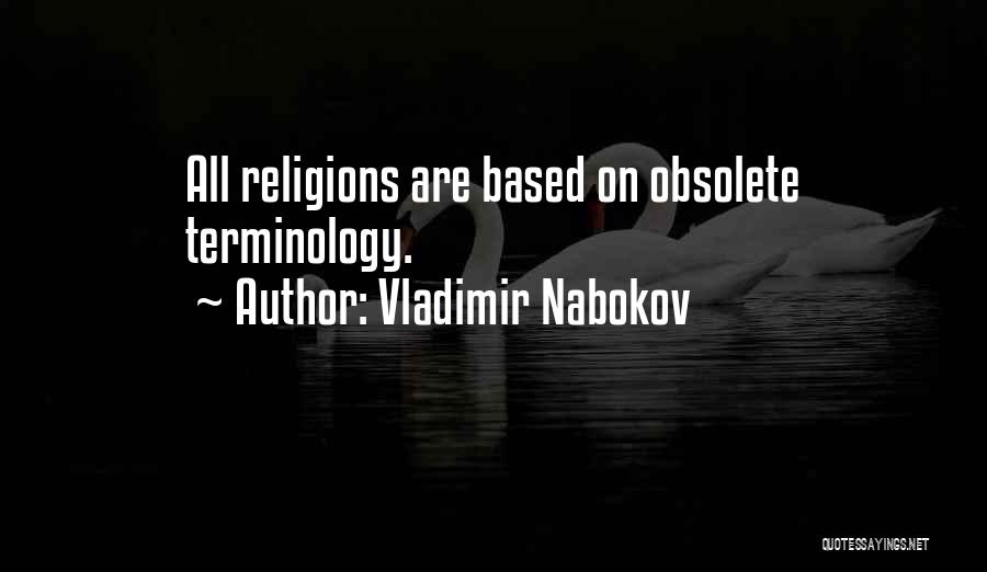 Vladimir Nabokov Quotes: All Religions Are Based On Obsolete Terminology.