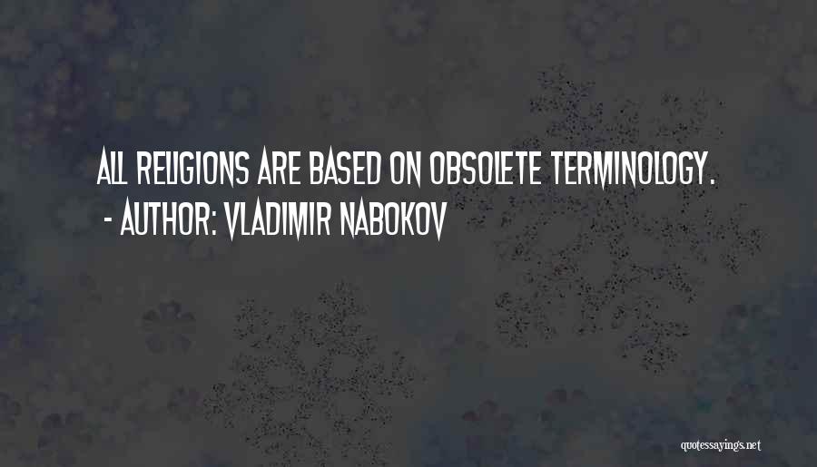 Vladimir Nabokov Quotes: All Religions Are Based On Obsolete Terminology.