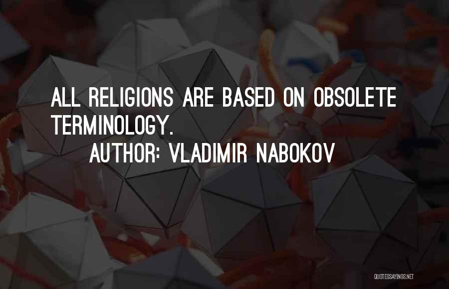 Vladimir Nabokov Quotes: All Religions Are Based On Obsolete Terminology.