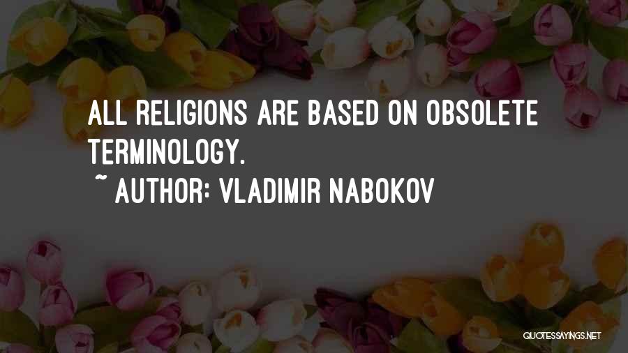 Vladimir Nabokov Quotes: All Religions Are Based On Obsolete Terminology.