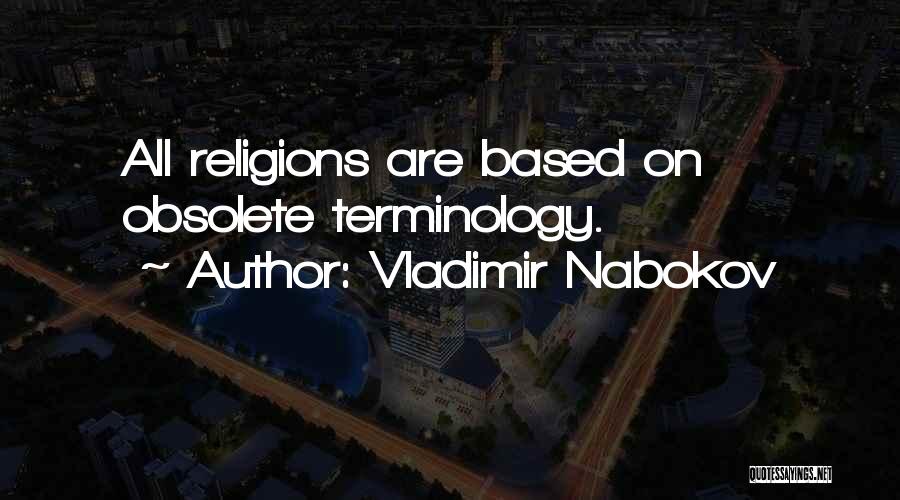 Vladimir Nabokov Quotes: All Religions Are Based On Obsolete Terminology.