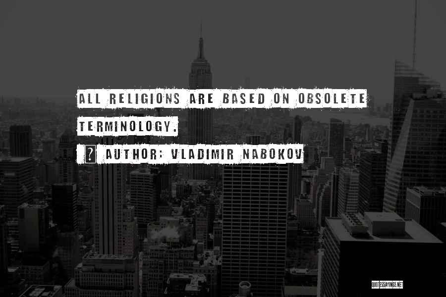 Vladimir Nabokov Quotes: All Religions Are Based On Obsolete Terminology.