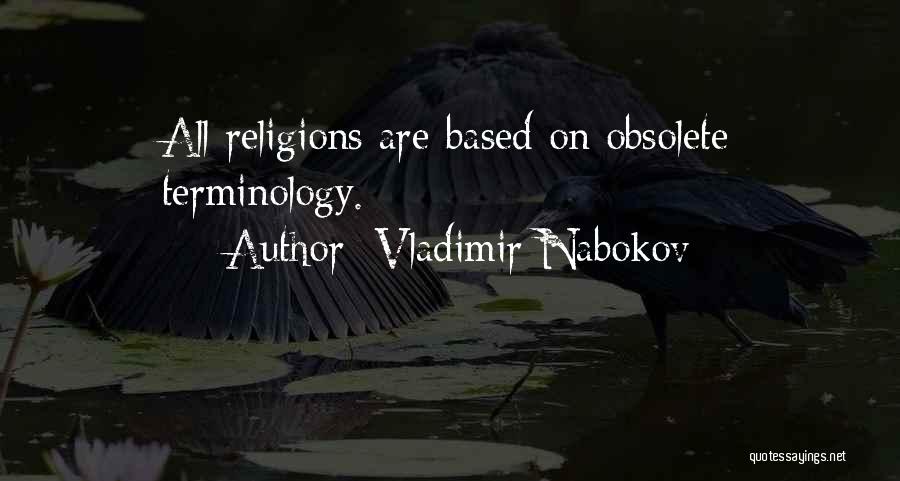 Vladimir Nabokov Quotes: All Religions Are Based On Obsolete Terminology.