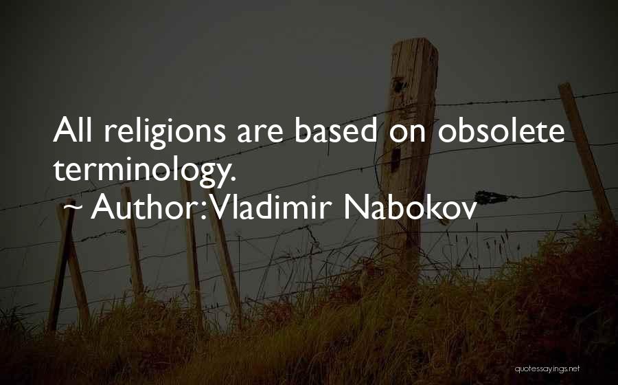 Vladimir Nabokov Quotes: All Religions Are Based On Obsolete Terminology.