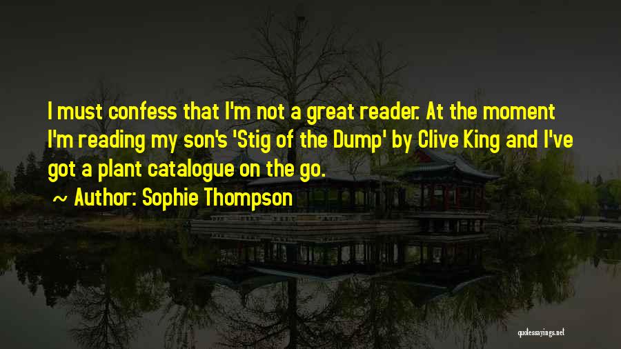 Sophie Thompson Quotes: I Must Confess That I'm Not A Great Reader. At The Moment I'm Reading My Son's 'stig Of The Dump'