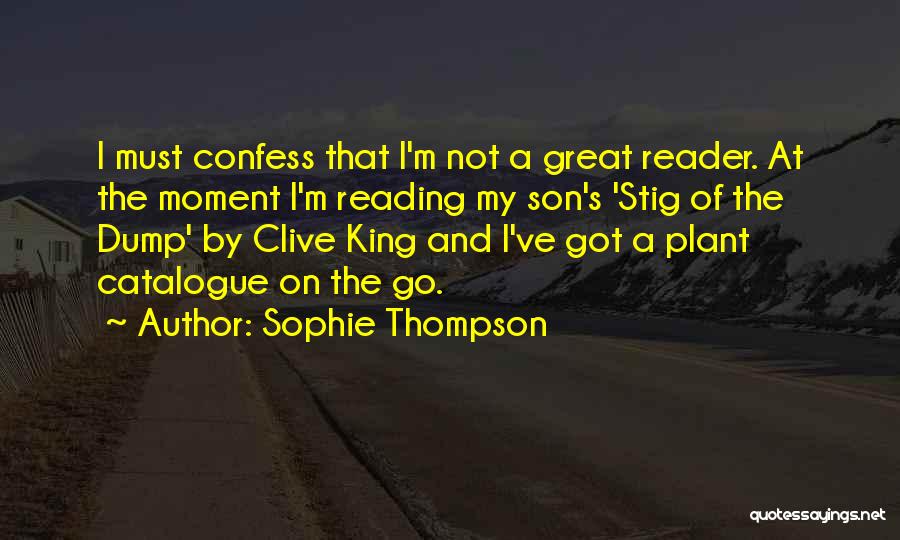 Sophie Thompson Quotes: I Must Confess That I'm Not A Great Reader. At The Moment I'm Reading My Son's 'stig Of The Dump'