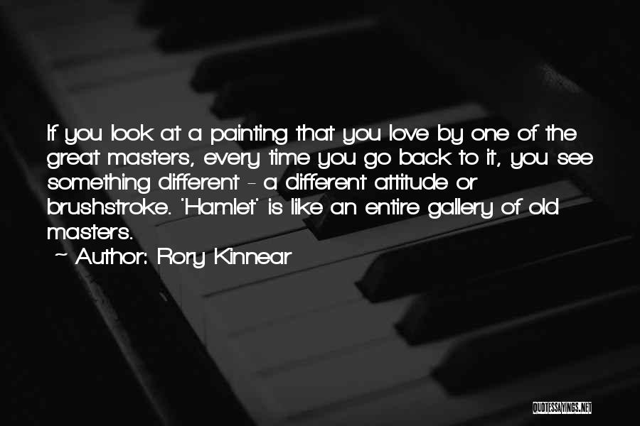 Rory Kinnear Quotes: If You Look At A Painting That You Love By One Of The Great Masters, Every Time You Go Back