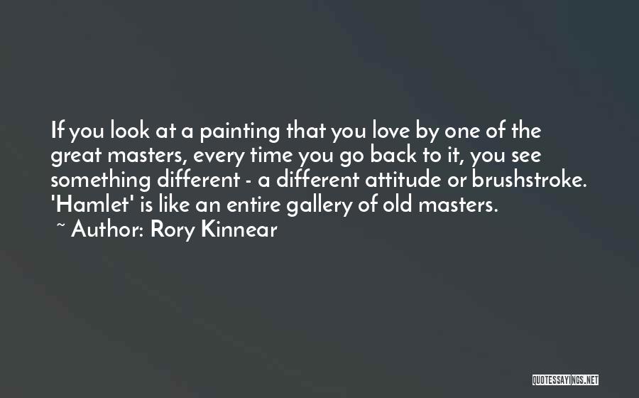 Rory Kinnear Quotes: If You Look At A Painting That You Love By One Of The Great Masters, Every Time You Go Back