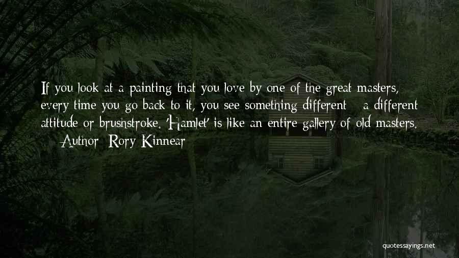 Rory Kinnear Quotes: If You Look At A Painting That You Love By One Of The Great Masters, Every Time You Go Back