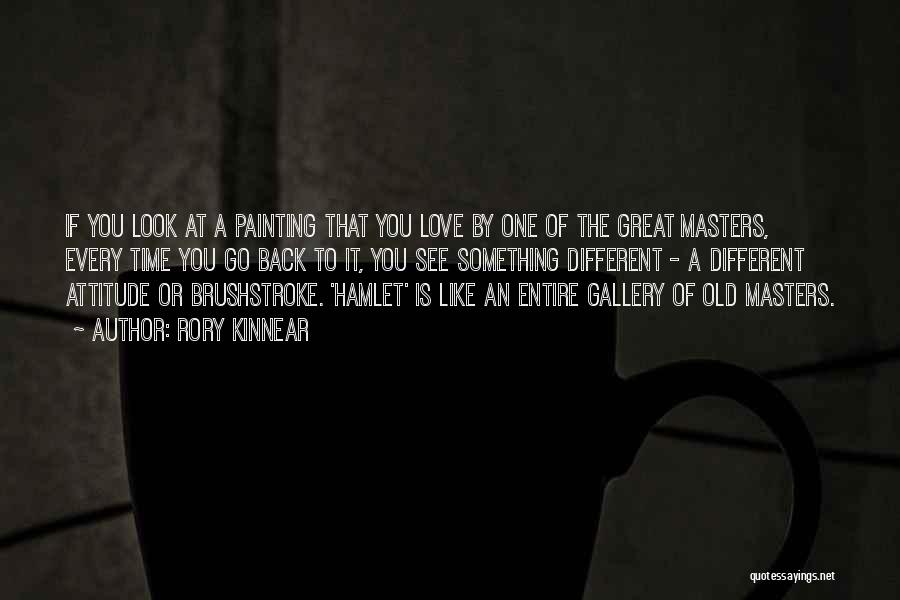 Rory Kinnear Quotes: If You Look At A Painting That You Love By One Of The Great Masters, Every Time You Go Back