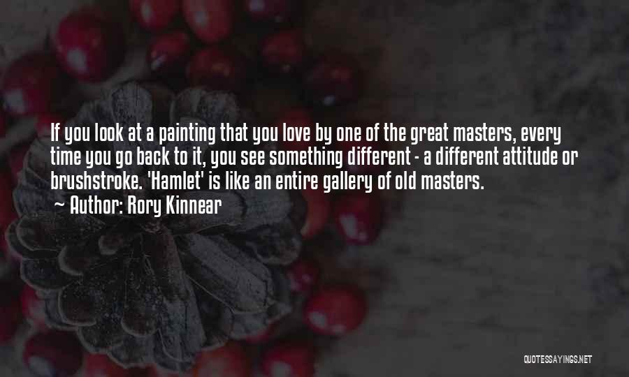 Rory Kinnear Quotes: If You Look At A Painting That You Love By One Of The Great Masters, Every Time You Go Back