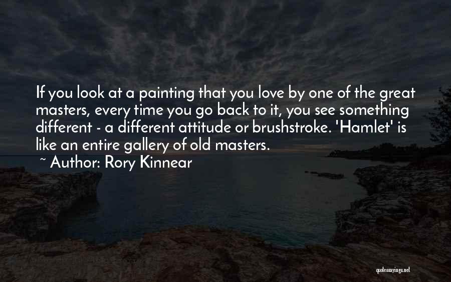 Rory Kinnear Quotes: If You Look At A Painting That You Love By One Of The Great Masters, Every Time You Go Back