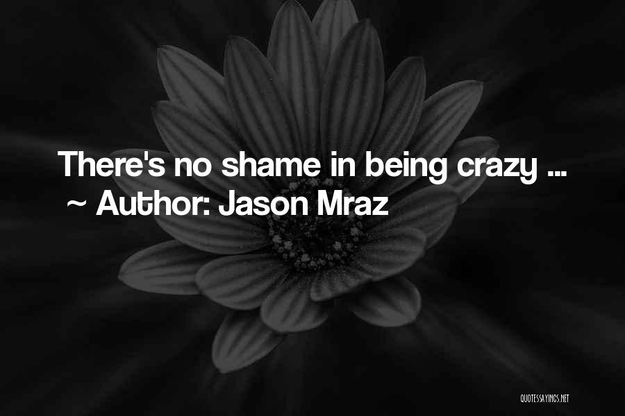 Jason Mraz Quotes: There's No Shame In Being Crazy ...