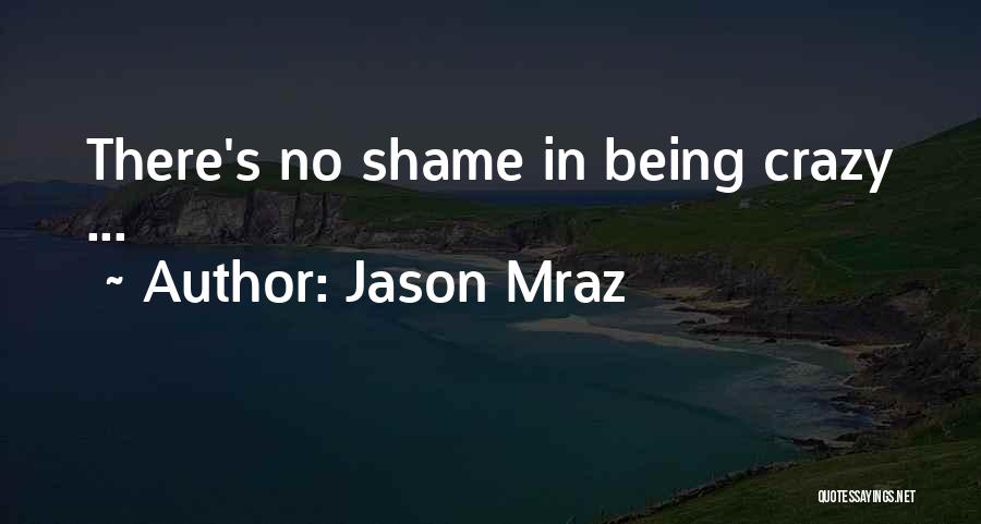 Jason Mraz Quotes: There's No Shame In Being Crazy ...