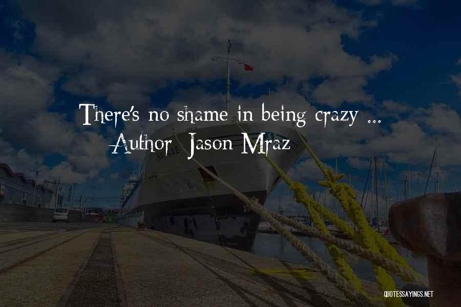 Jason Mraz Quotes: There's No Shame In Being Crazy ...