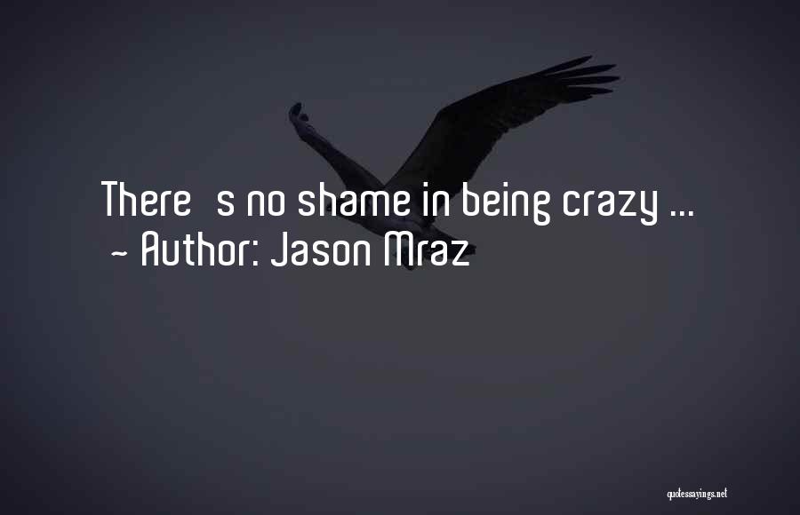 Jason Mraz Quotes: There's No Shame In Being Crazy ...
